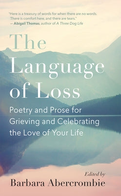 The Language of Loss: Poetry and Prose for Grieving and Celebrating the Love of Your Life by Abercrombie, Barbara