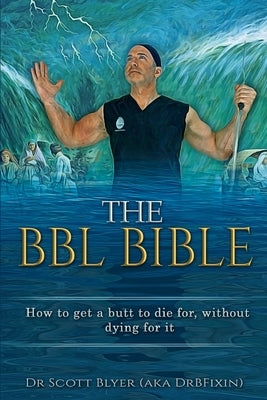 The BBL Bible: How to get a butt to die for without dying for it by Blyer, Scott M.