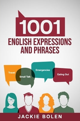 1001 English Expressions and Phrases: Common Sentences and Dialogues Used by Native English Speakers in Real-Life Situations by Bolen, Jackie