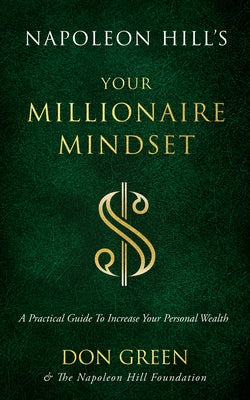 Napoleon Hill's Your Millionaire Mindset: A Practical Guide to Increase Your Personal Wealth by Green, Don