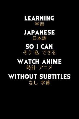 Learning Japanese So I Can Watch Anime Without Subtitles: 120 Pages I 6x9 I Graph Paper 4x4 I Funny Manga & Japanese Animation Lover Gifts by Notebooks, Funny