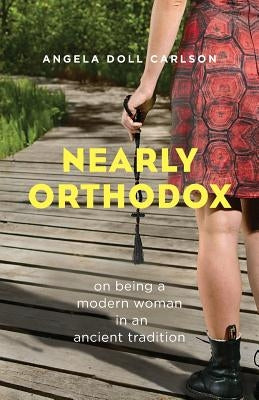 Nearly Orthodox: On Being a Modern Woman in an Ancient Tradition by Carlson, Angela Doll