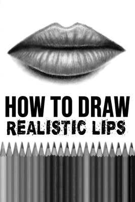 How to Draw Realistic Lips by Cooper, Mark