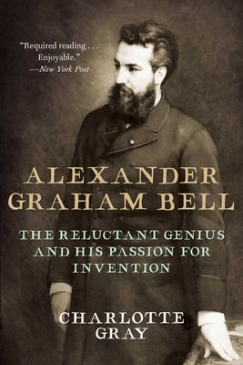 Alexander Graham Bell: The Reluctant Genius and His Passion for Invention by Gray, Charlotte