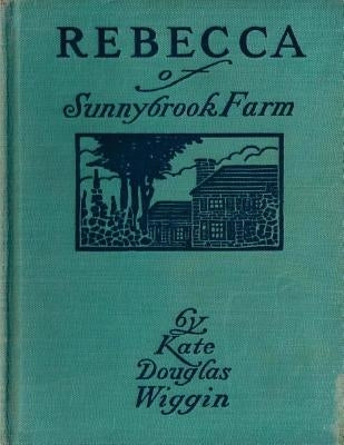 Rebecca of Sunnybrook Farm (1903) children's novel by Kate Douglas Wiggin by Wiggin, Kate Douglas