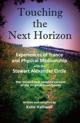 Touching the Next Horizon: Experiences of Trance and Physical Mediumship with the Stewart Alexander Circle by Halliwell, Katie