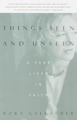 Things Seen and Unseen: A Year Lived in Faith by Gallagher, Nora