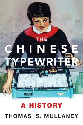 The Chinese Typewriter: A History by Mullaney, Thomas S.