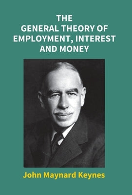 The General Theory Of Employment, Interest And Money by Keynes, John Maynard