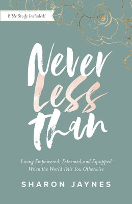 Never Less Than: Living Empowered, Esteemed, and Equipped When the World Tells You Otherwise by Jaynes, Sharon