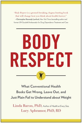 Body Respect: What Conventional Health Books Get Wrong, Leave Out, and Just Plain Fail to Understand about Weight by Bacon, Linda