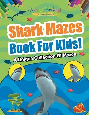 Shark Mazes Book For Kids! A Unique Collection Of Mazes by Illustrations, Bold