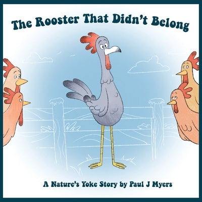 The Rooster That Didn't Belong: A Nature's Yoke Story by Myers, Paul J.
