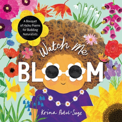 Watch Me Bloom: A Bouquet of Haiku Poems for Budding Naturalists by Patel-Sage, Krina