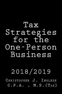 Tax Strategies for the One-Person Business: 2018 / 2019 by Inglese Cpa, Christopher J.