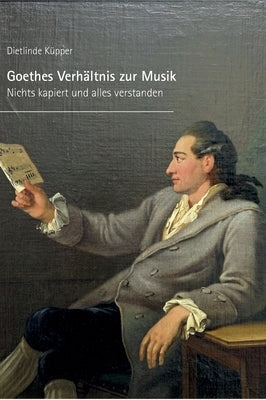 Goethes Verhältnis zur Musik: Nichts kapiert und alles verstanden by Kupper, Dietlinde