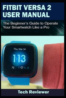 Fitbit Versa 2 User Manual: The Beginner's Guide to Operate Your Smartwatch Like A Pro by Reviewer, Tech