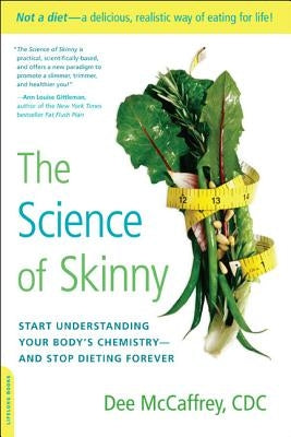 The Science of Skinny: Start Understanding Your Body's Chemistry -- And Stop Dieting Forever by McCaffrey, Dee