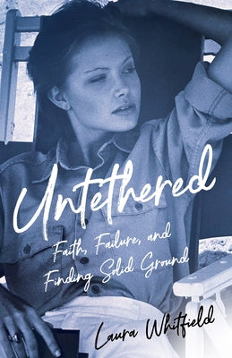 Untethered: Faith, Failure, and Finding Solid Ground by Whitfield, Laura
