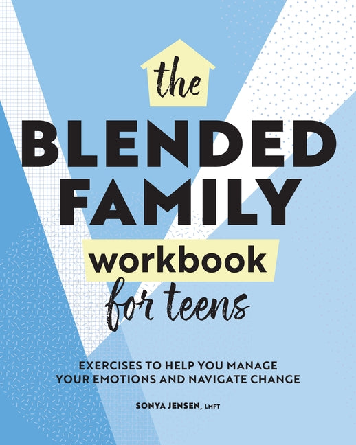 Blended Family Workbook for Teens: Exercises to Help You Manage Your Emotions and Navigate Change by Jensen, Sonya