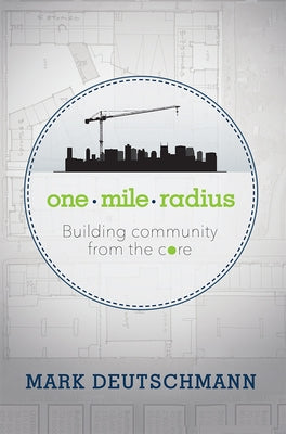 One Mile Radius: Building Community from the Core by Mark Deutschmann