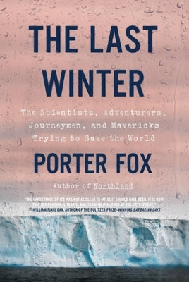 The Last Winter: The Scientists, Adventurers, Journeymen, and Mavericks Trying to Save the World by Fox, Porter