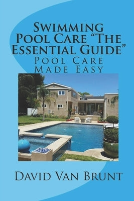 Swimming Pool Care The Essential Guide: Pool Care Made Easy by Van Brunt, David