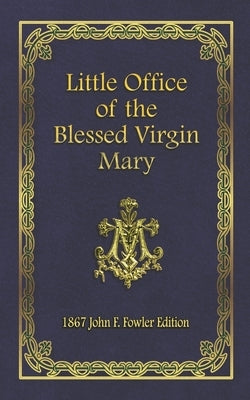 Little Office of the Blessed Virgin Mary: 1867 John F. Fowler Edition by Garlits Ed, Jim