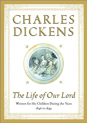 The Life of Our Lord: Written for His Children During the Years 1846 to 1849 by Dickens, Charles