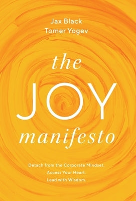 The Joy Manifesto: Detach from the Corporate Mindset. Access Your Heart. Lead with Wisdom. by Black, Jax