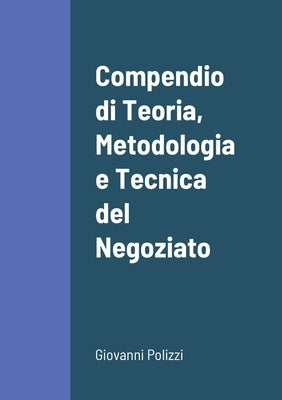 Compendio di Teoria, Metodologia e Tecnica del Negoziato by Polizzi, Giovanni