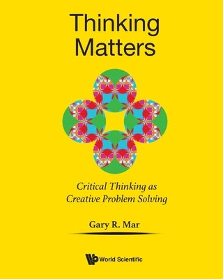 Thinking Matters: Critical Thinking as Creative Problem Solving by Mar, Gary R.