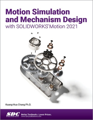 Motion Simulation and Mechanism Design with Solidworks Motion 2021 by Chang, Kuang-Hua