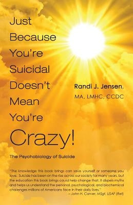 Just Because You're Suicidal Doesn't Mean You're Crazy: The Psychobiology of Suicide by Jensen, Randi J.