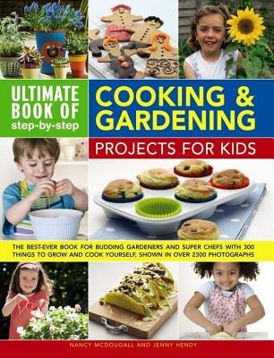Ultimate Book of Step-By-Step Cooking & Gardening Projects for Kids: The Best-Ever Book for Budding Gardeners and Super Chefs with 300 Things to Grow by McDougall, Nancy