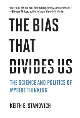 The Bias That Divides Us: The Science and Politics of Myside Thinking by Stanovich, Keith E.