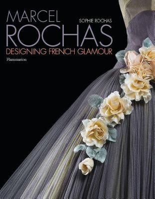 Marcel Rochas: Designing French Glamour by Rochas, Sophie
