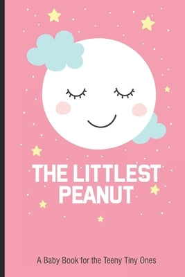 The Littlest Peanut A Baby Book For The Teeny Tiny Ones: New Baby Girl Book, Newborn Baby's First Year, Memory Keepsake For The Newest Member Of The F by Publishing, Magic Journal