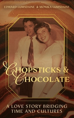 Chopsticks and Chocolate: A Love Story Bridging Time and Cultures by Lumsdaine, Edward