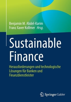 Sustainable Finance: Herausforderungen Und Technologische Lösungen Für Banken Und Finanzdienstleister by Abdel-Karim, Benjamin M.