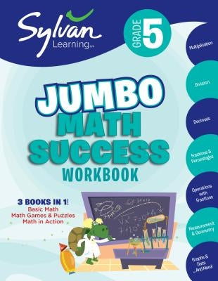 5th Grade Jumbo Math Success Workbook: 3 Books in 1--Basic Math, Math Games and Puzzles, Math in Action; Activities, Exercises, and Tips to Help Catch by Sylvan Learning