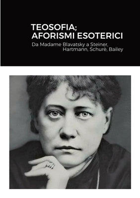 Teosofia; Aforismi Esoterici: Da Madame Blavatsky a Steiner, Hartmann, Schurè, Bailey by Cavendish, Rainman