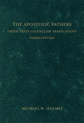 The Apostolic Fathers: Greek Texts and English Translations by Holmes, Michael W.
