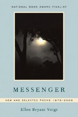 Messenger: New and Selected Poems 1976-2006 by Voigt, Ellen Bryant