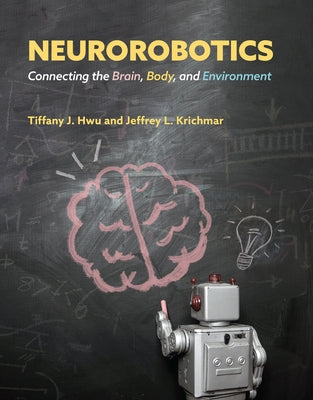 Neurorobotics: Connecting the Brain, Body, and Environment by Hwu, Tiffany J.