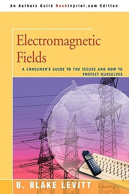 Electromagnetic Fields: A Consumer's Guide to the Issues and How to Protect Ourselves by Levitt, B. Blake