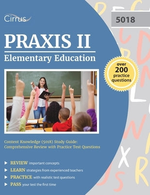 Praxis II Elementary Education Content Knowledge (5018) Study Guide: Comprehensive Review with Practice Test Questions by Cox