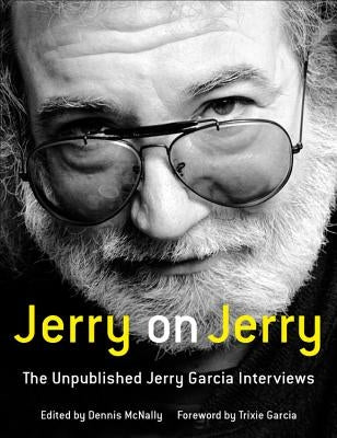 Jerry on Jerry: The Unpublished Jerry Garcia Interviews by McNally, Dennis