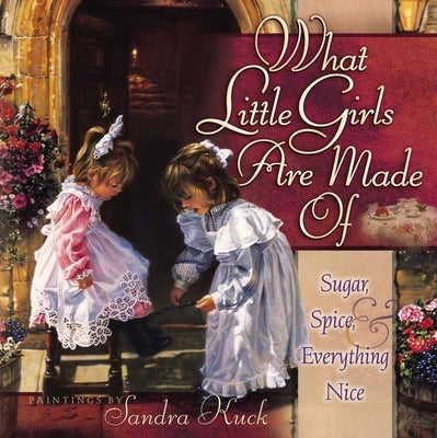 What Little Girls Are Made of: Sugar, Spice, and Everything Nice by Kuck, Sandra