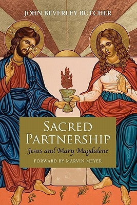 Sacred Partnership: Jesus and Mary Magdelene by Butcher, John Beverley
